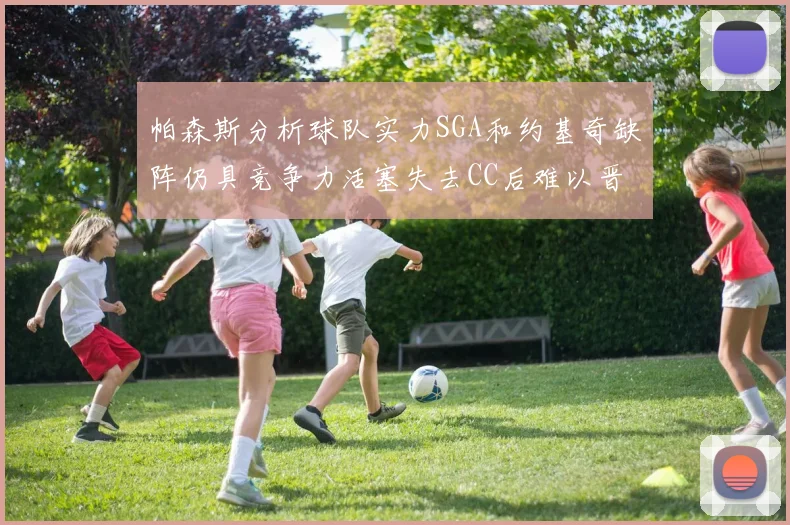 帕森斯分析球队实力SGA和约基奇缺阵仍具竞争力活塞失去CC后难以晋级附加赛